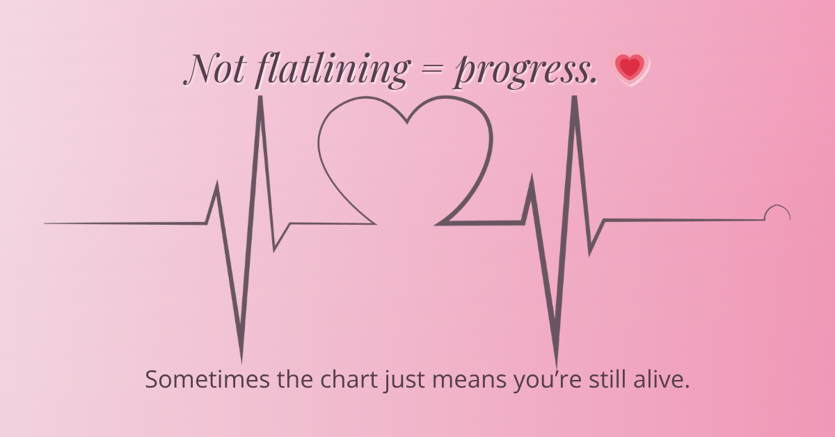 Pink Gradient graphic with a stylized EKG heartbeat line forming a heart in the center. Above it, the text reads “Not flatlining=progress.” With a pink heart emoji. Below the line, smaller text says “sometimes the chart just means you’re still alive.