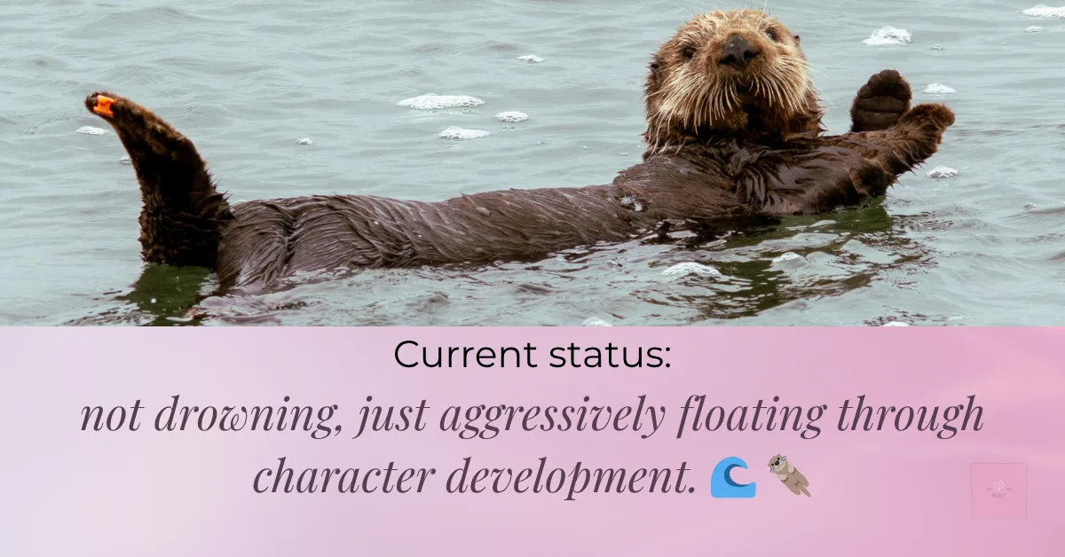 Sea otter floating on its back in the water, looking relaxed. Caption reads: “Current status: not drowning, just aggressively floating through character development.” On a pink gradient background.